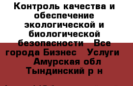 Контроль качества и обеспечение экологической и биологической безопасности - Все города Бизнес » Услуги   . Амурская обл.,Тындинский р-н